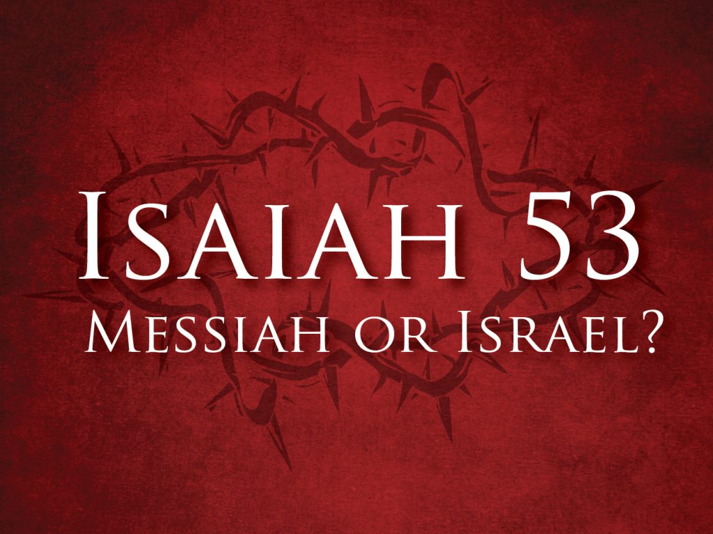 Isaiah 53 speaks of the people of Israel, not Jesus (or any Messiah).