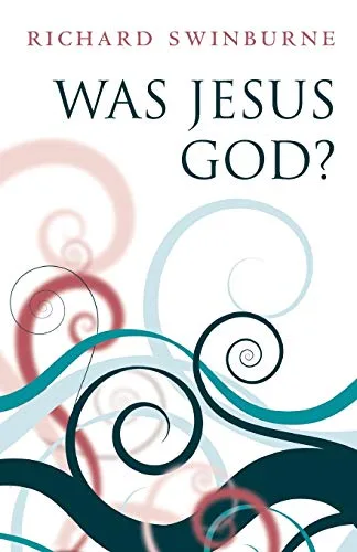 Was Jesus God - Richard Swinburne