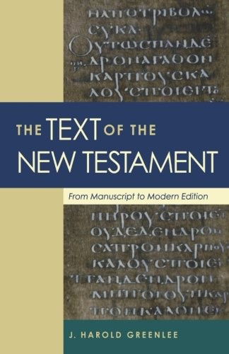 The Text of The New Testament: From Manuscript to Modern Edition By Jacob Harold Greenlee