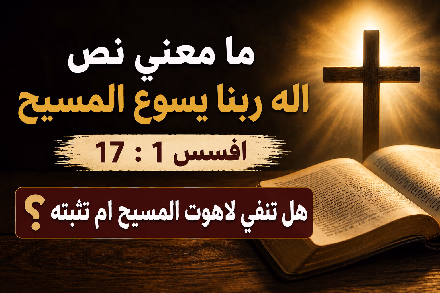 ما معنى نص «إله ربنا يسوع المسيح» — أفسس 1: 17؟ هل تنفي لاهوت المسيح أم تثبته؟