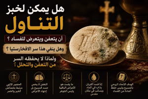 هل يمكن لخبز التناول أن يتعفن ويتعرض للفساد؟ وهل ينفي هذا سر الإفخارستيا؟ ولماذا لا يحفظه السر من التعفن والتحلل؟