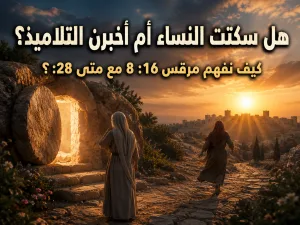 هل أخبرت النساء التلاميذ بما حدث عند القبر أم سكتن؟ كيف نفهم قول مرقس إن النساء «لم يقلن لأحد شيئًا» مع قول متى إنهن أسرعن لإخبار التلاميذ؟