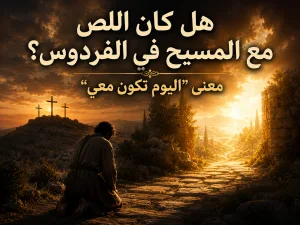 هل أخطأ المسيح حين قال للص أن يكون معه في الفردوس اليوم؟
